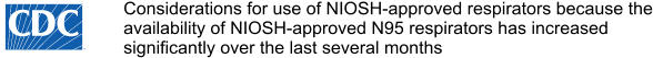 Considerations for use of NIOSH-approved respirators because the availability of NIOSH-approved N95 respirators has increased significantly over the last several months